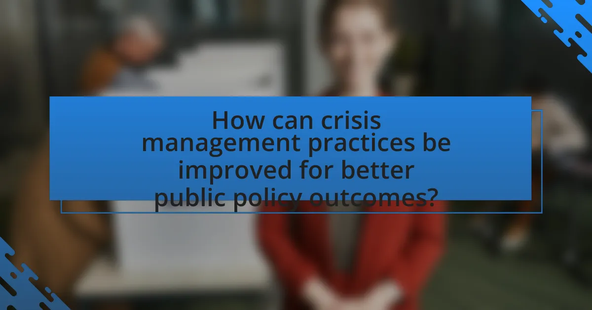How can crisis management practices be improved for better public policy outcomes?
