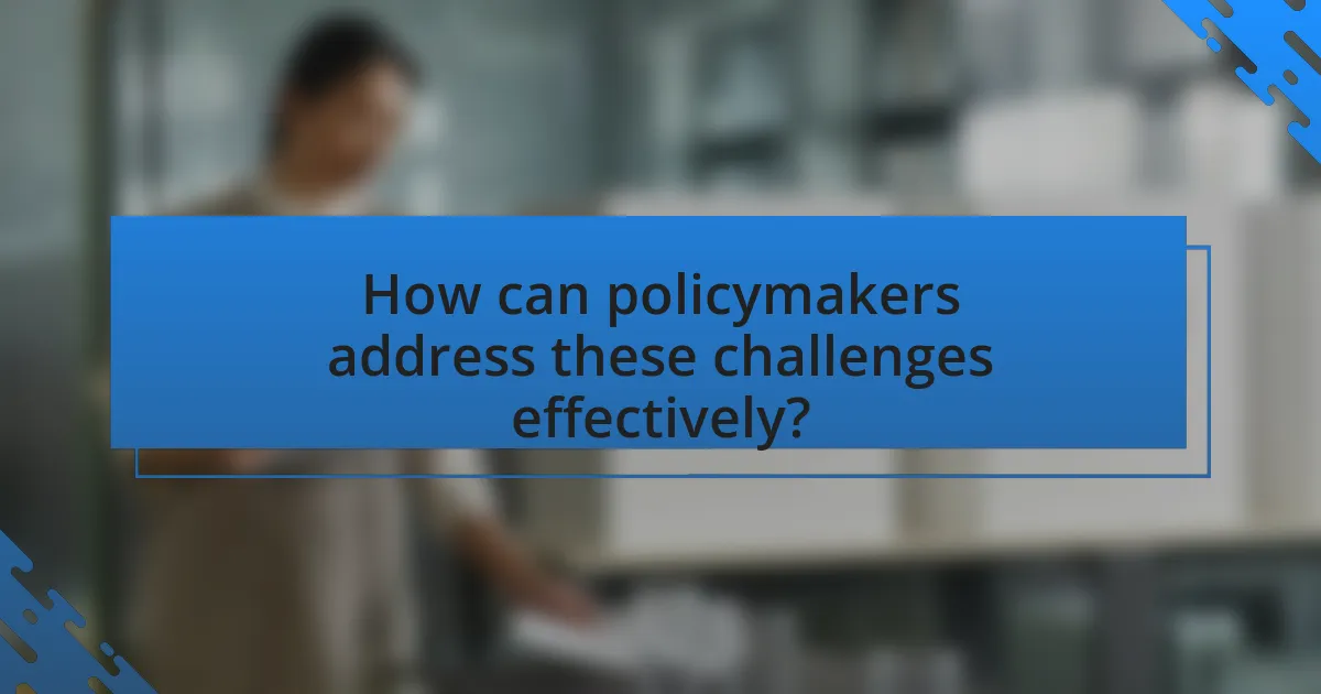 How can policymakers address these challenges effectively?