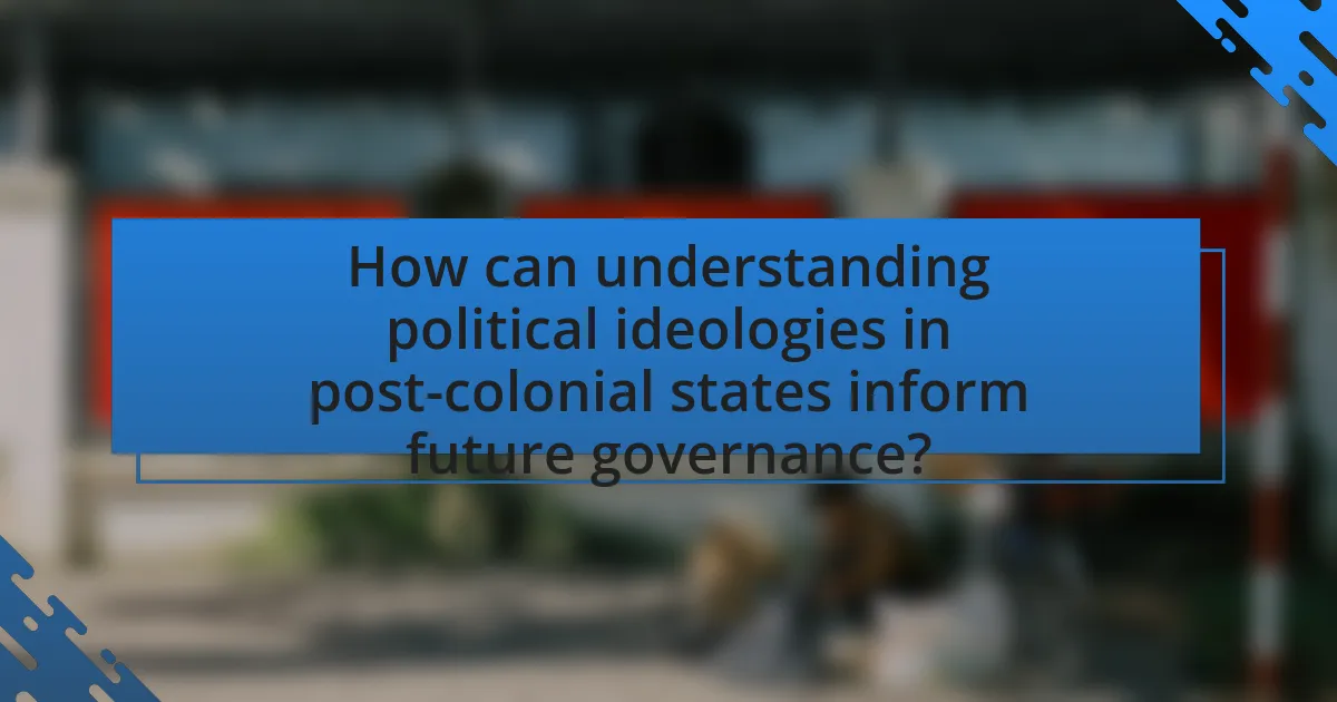 How can understanding political ideologies in post-colonial states inform future governance?