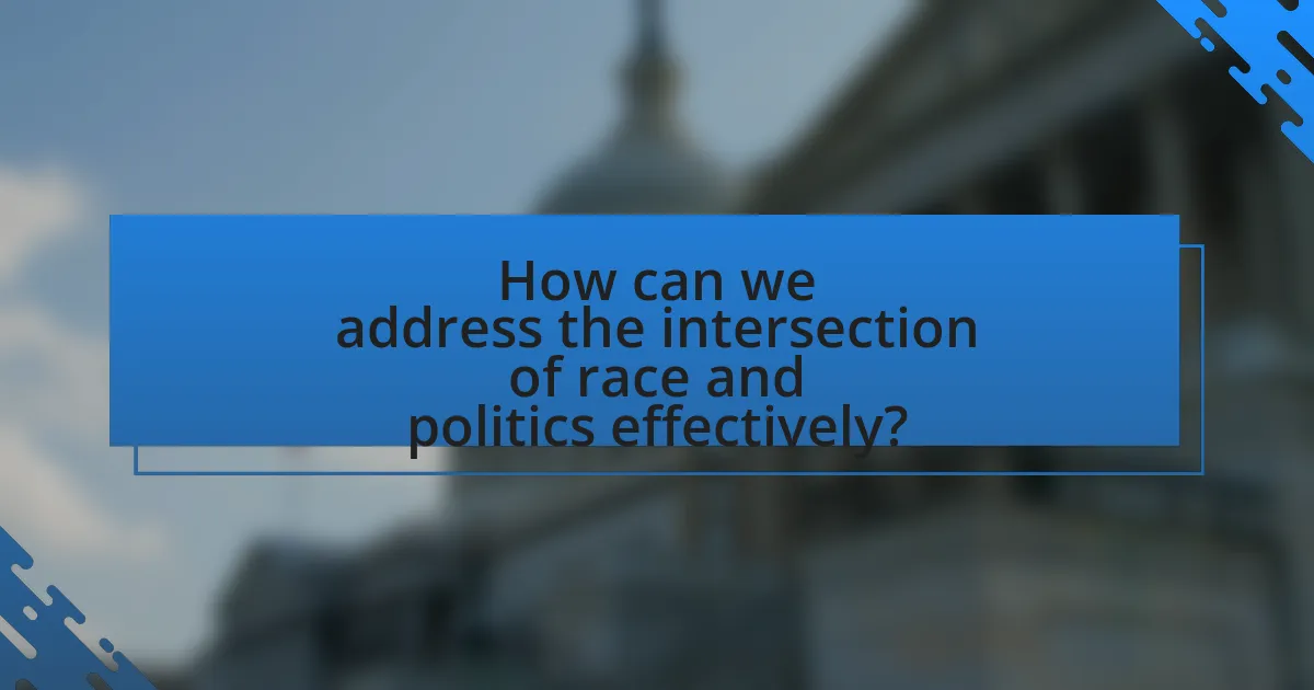 How can we address the intersection of race and politics effectively?