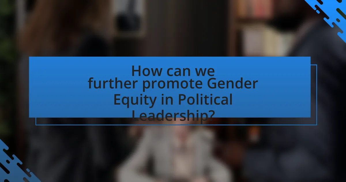 How can we further promote Gender Equity in Political Leadership?