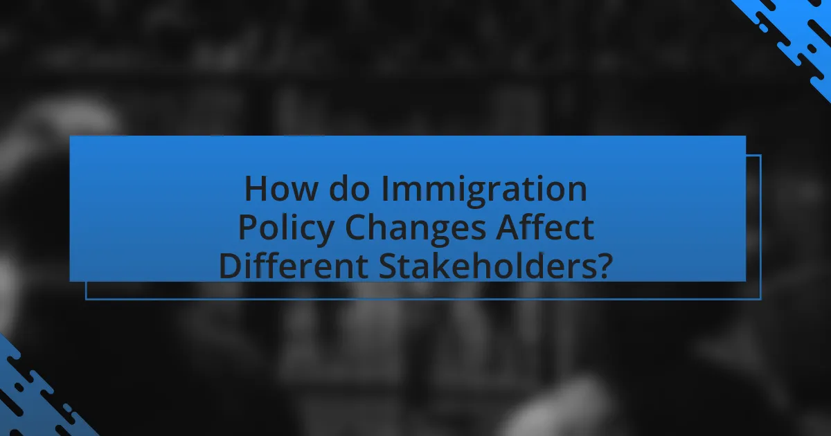 How do Immigration Policy Changes Affect Different Stakeholders?