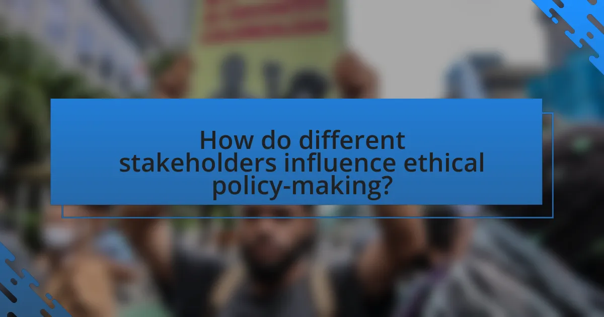 How do different stakeholders influence ethical policy-making?