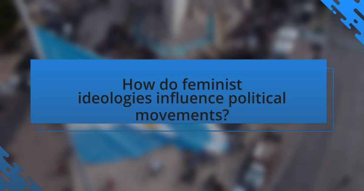 How do feminist ideologies influence political movements?