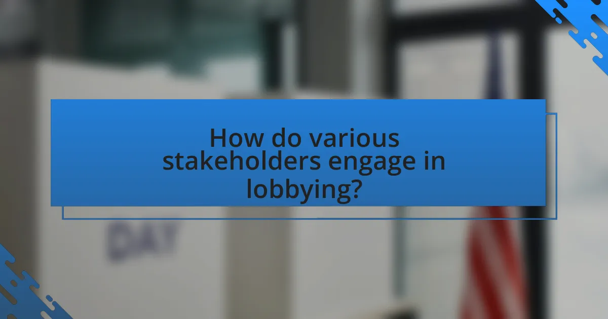 How do various stakeholders engage in lobbying?
