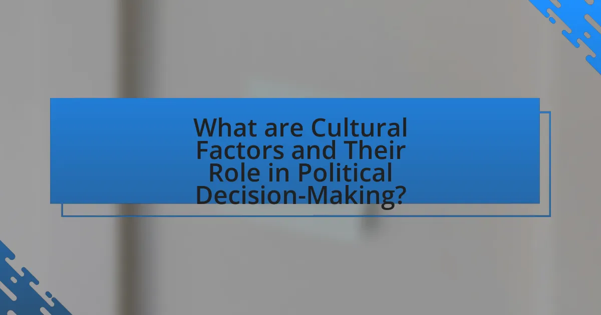What are Cultural Factors and Their Role in Political Decision-Making?