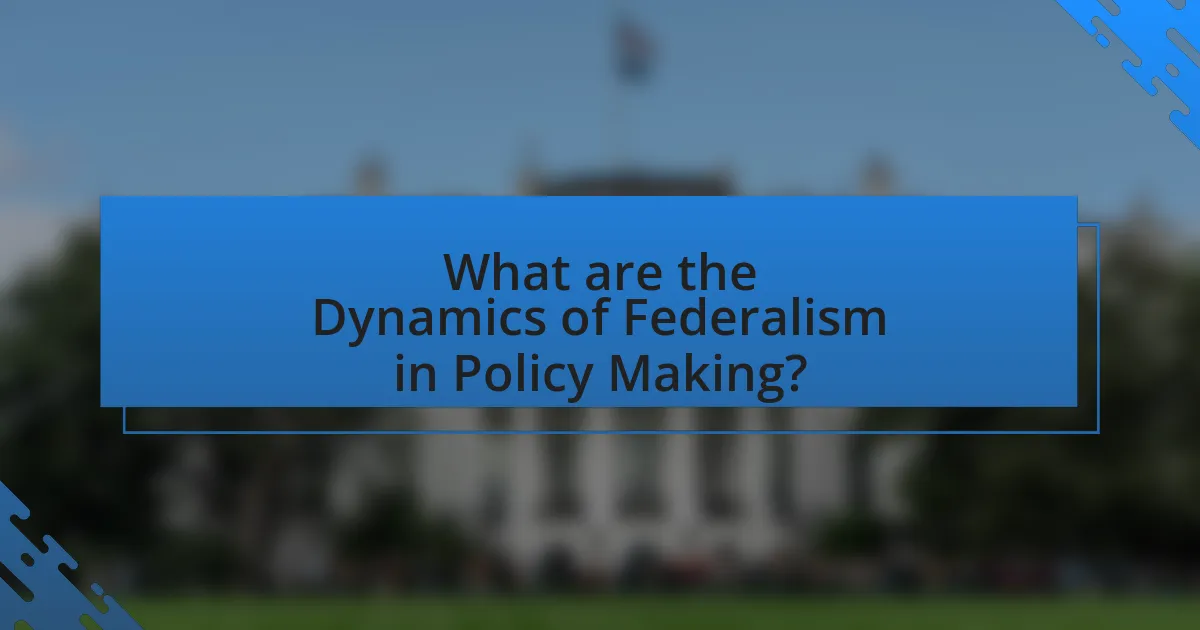 What are the Dynamics of Federalism in Policy Making?