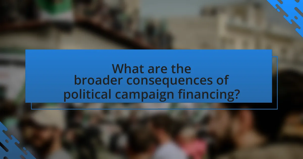 What are the broader consequences of political campaign financing?