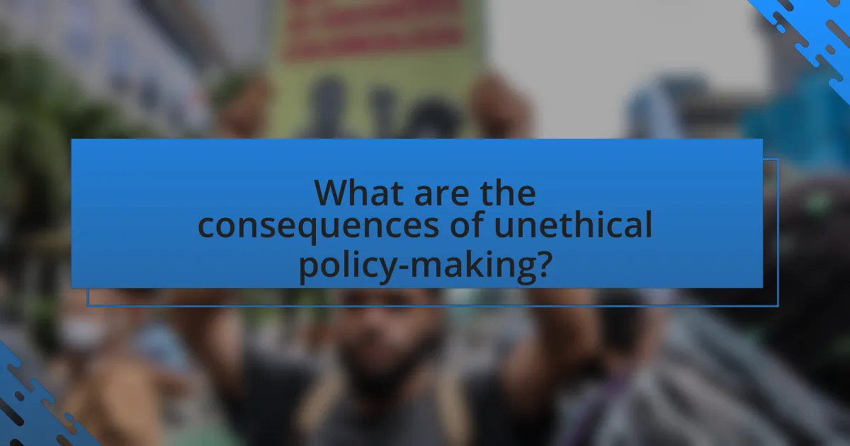 What are the consequences of unethical policy-making?