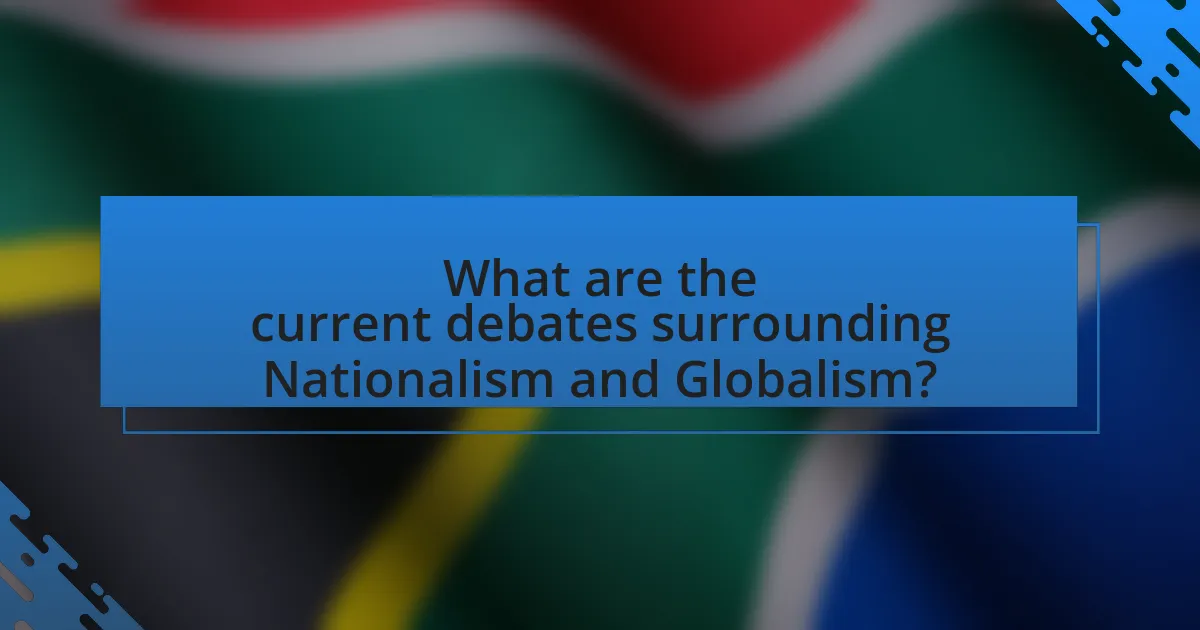 What are the current debates surrounding Nationalism and Globalism?