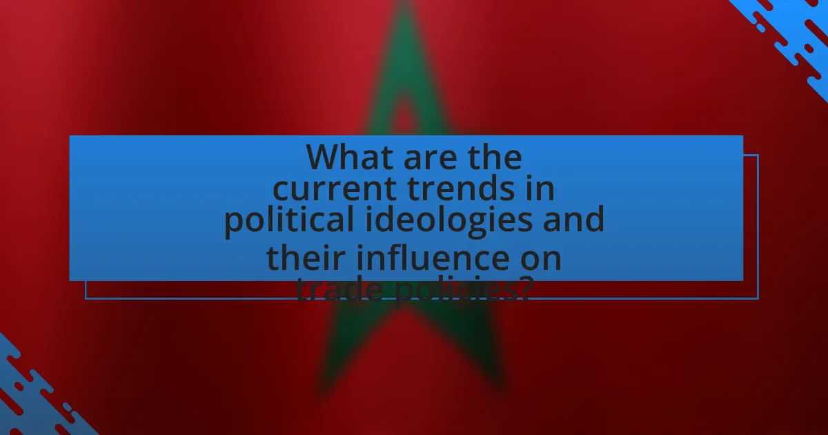 What are the current trends in political ideologies and their influence on trade policies?
