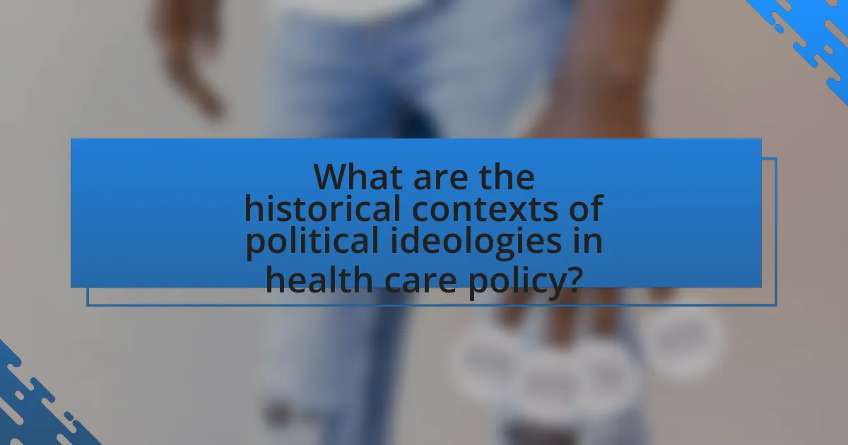 What are the historical contexts of political ideologies in health care policy?