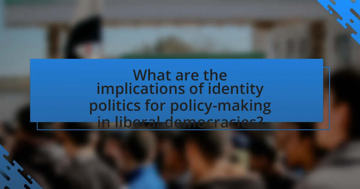What are the implications of identity politics for policy-making in liberal democracies?