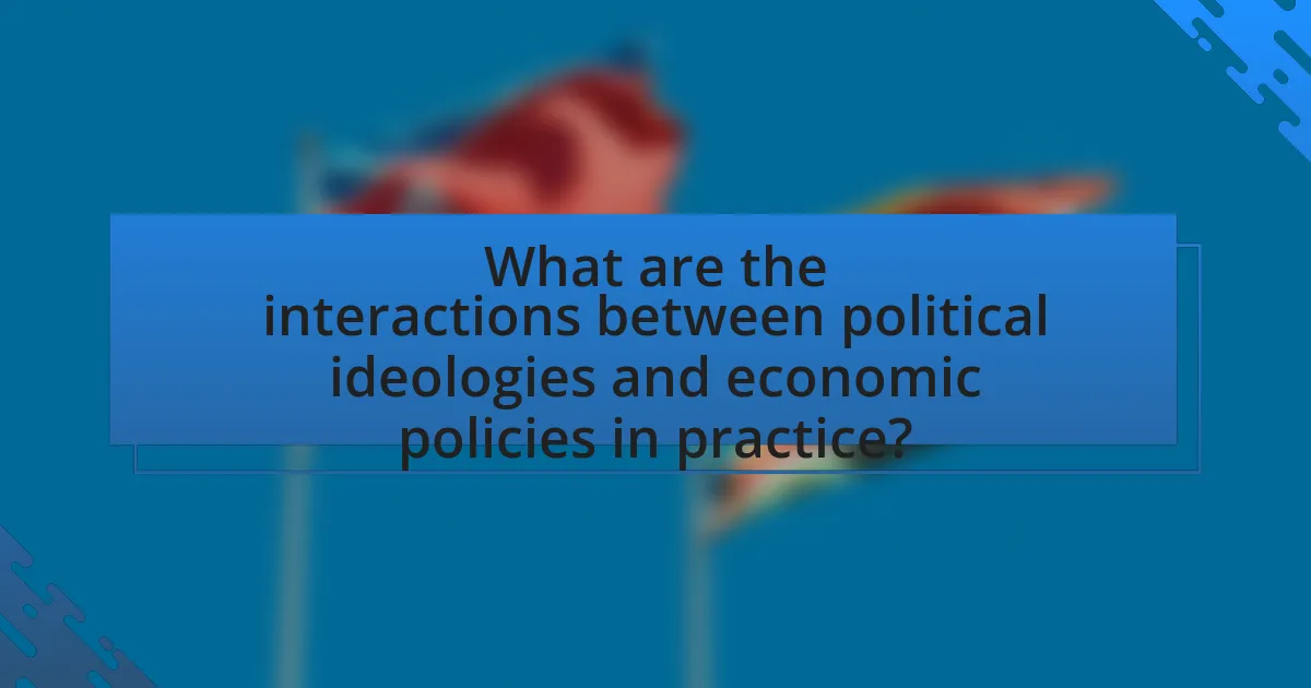 What are the interactions between political ideologies and economic policies in practice?