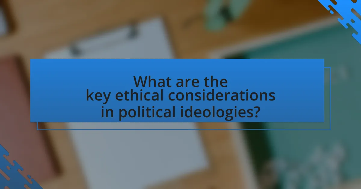 What are the key ethical considerations in political ideologies?