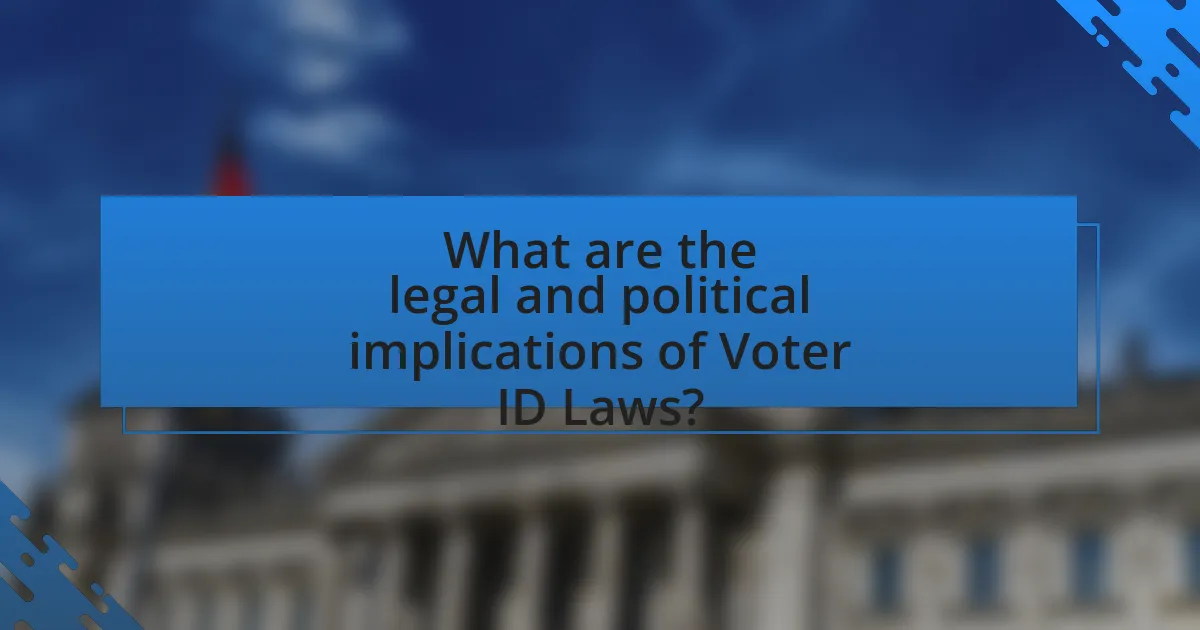 What are the legal and political implications of Voter ID Laws?