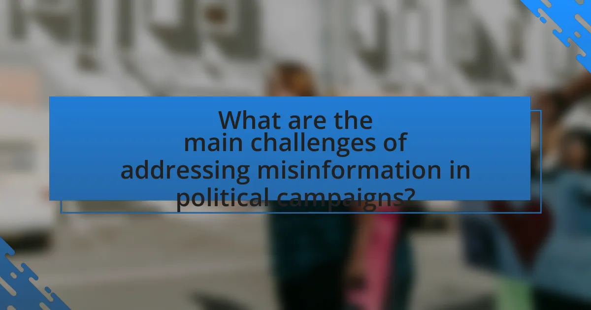 What are the main challenges of addressing misinformation in political campaigns?