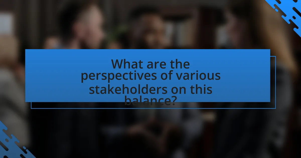 What are the perspectives of various stakeholders on this balance?