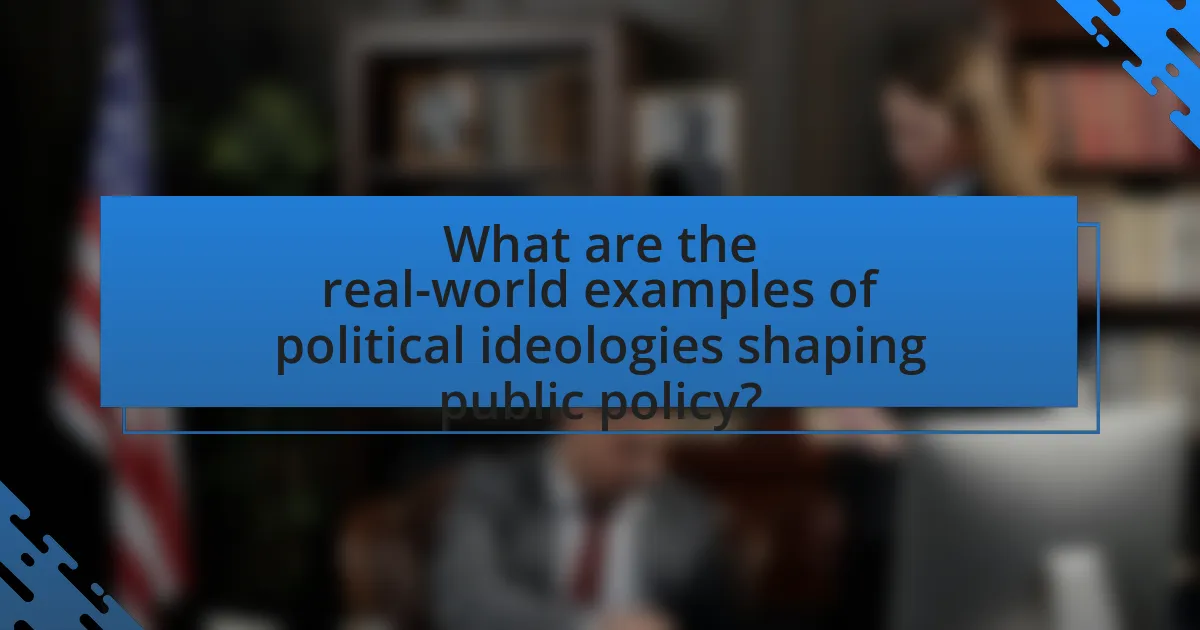 What are the real-world examples of political ideologies shaping public policy?
