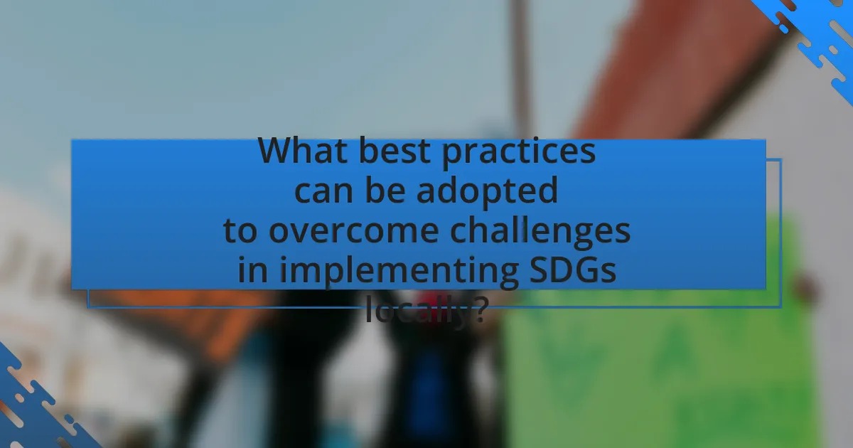 What best practices can be adopted to overcome challenges in implementing SDGs locally?