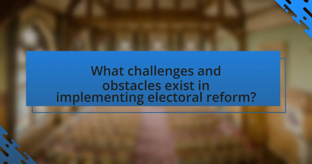 What challenges and obstacles exist in implementing electoral reform?