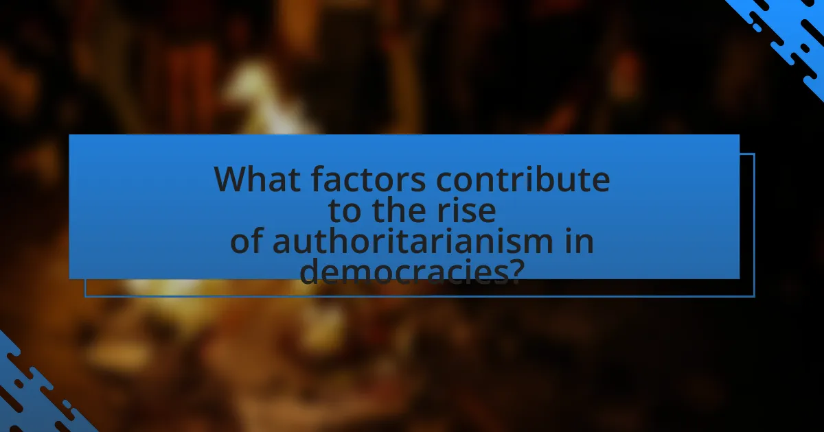 What factors contribute to the rise of authoritarianism in democracies?