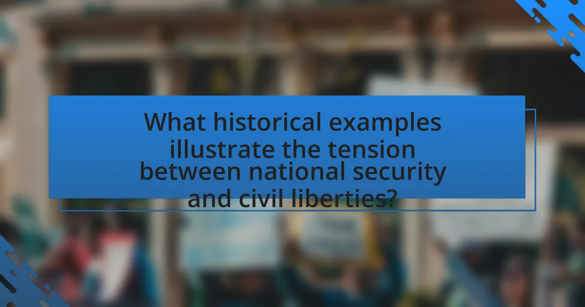 What historical examples illustrate the tension between national security and civil liberties?