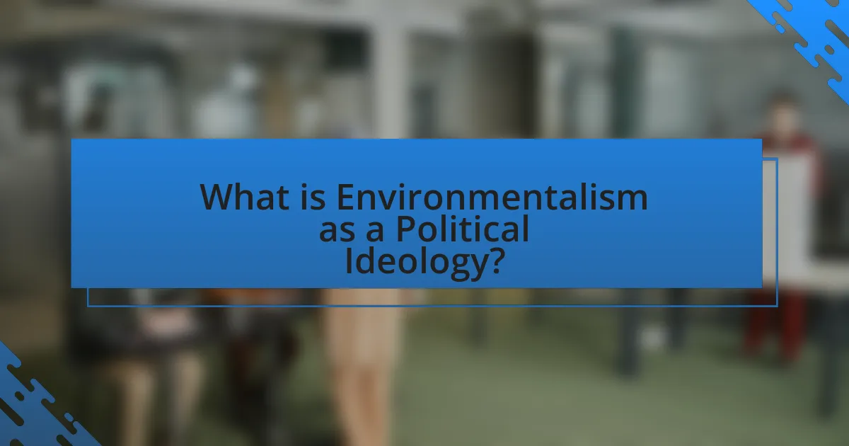 What is Environmentalism as a Political Ideology?