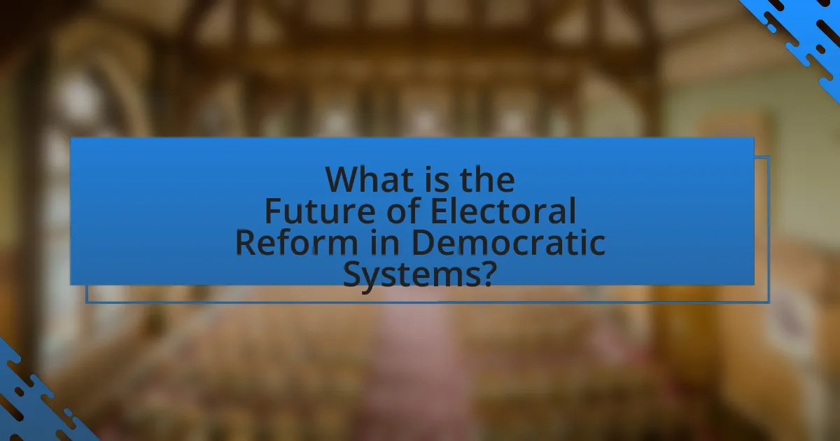 What is the Future of Electoral Reform in Democratic Systems?