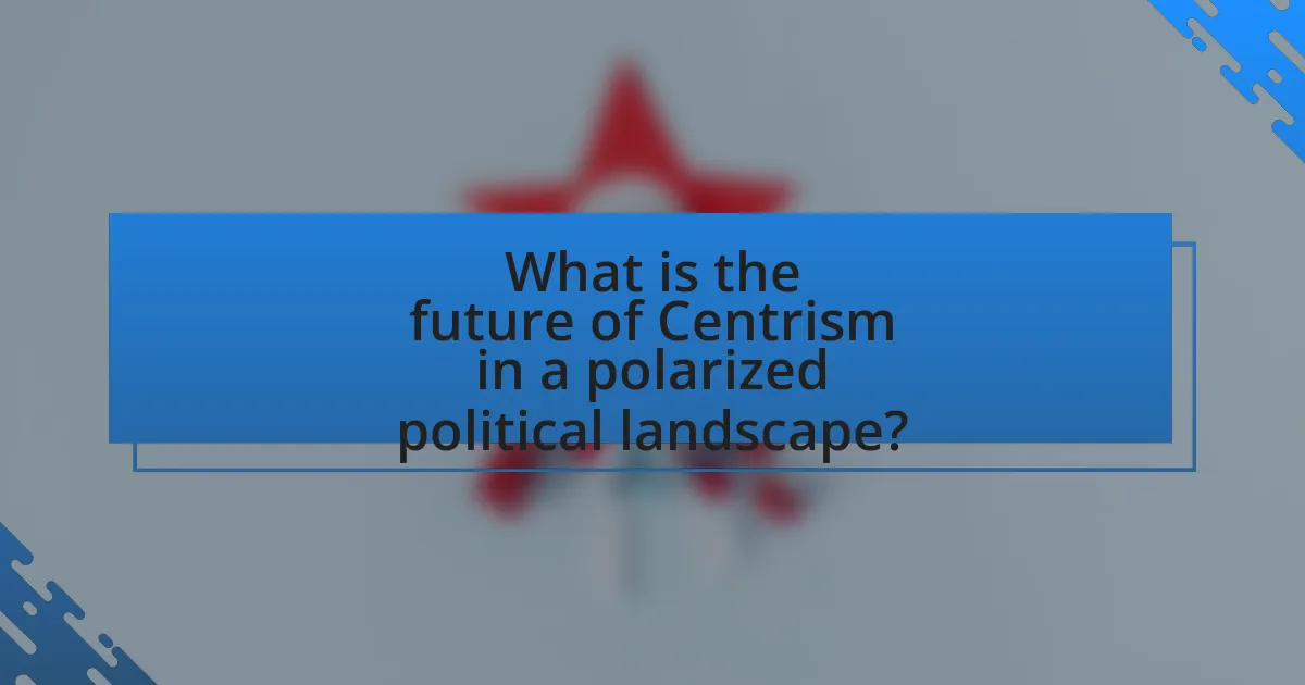 What is the future of Centrism in a polarized political landscape?