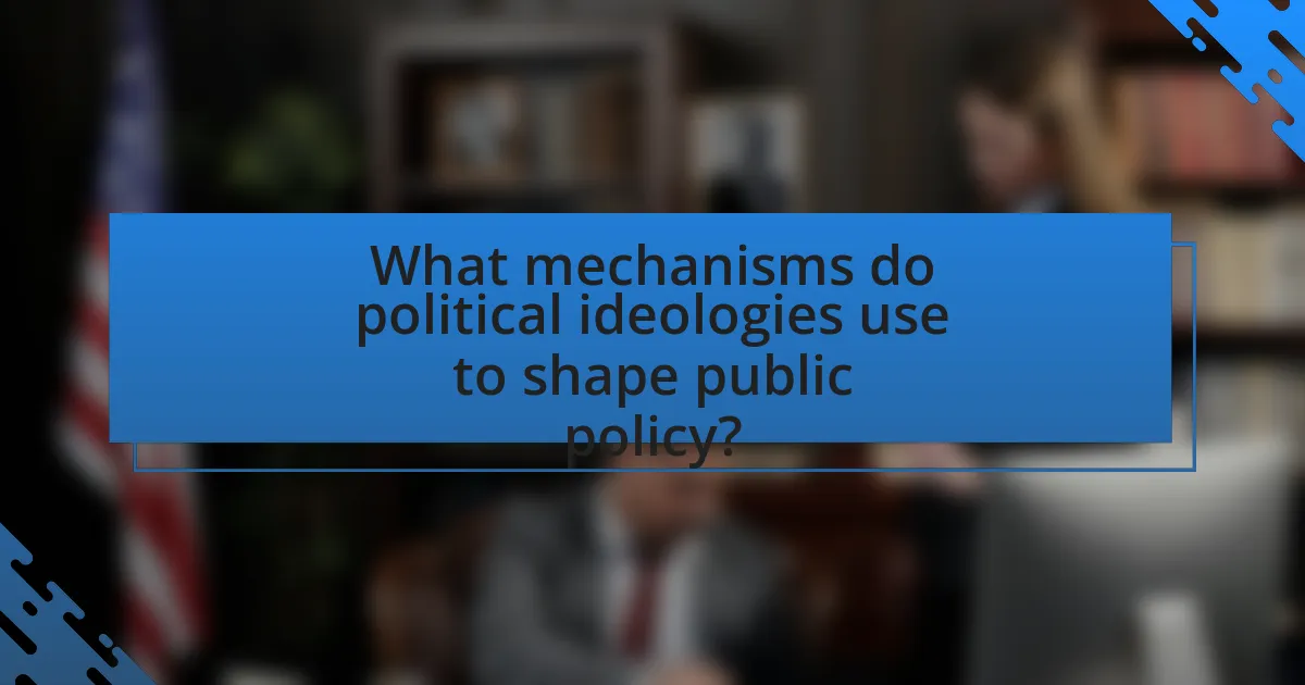 What mechanisms do political ideologies use to shape public policy?