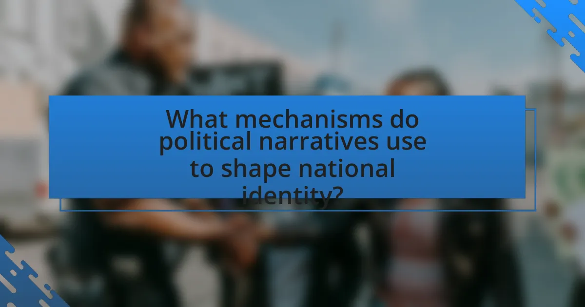 What mechanisms do political narratives use to shape national identity?