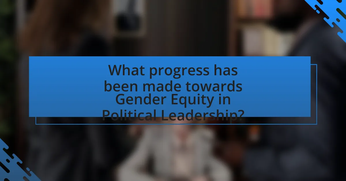What progress has been made towards Gender Equity in Political Leadership?