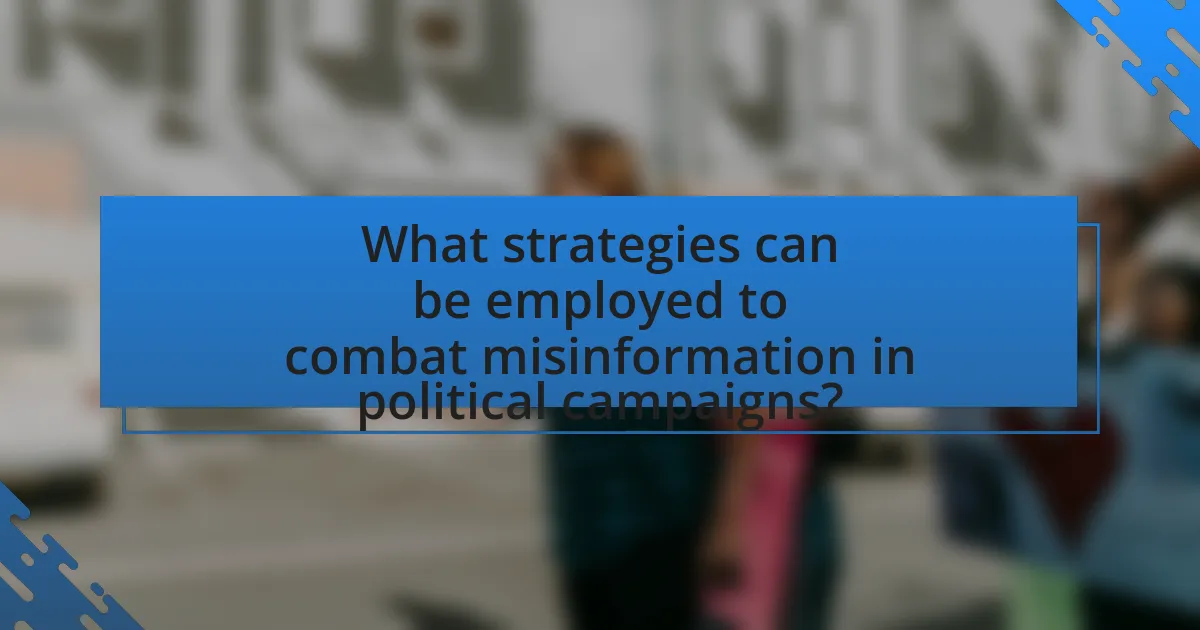 What strategies can be employed to combat misinformation in political campaigns?