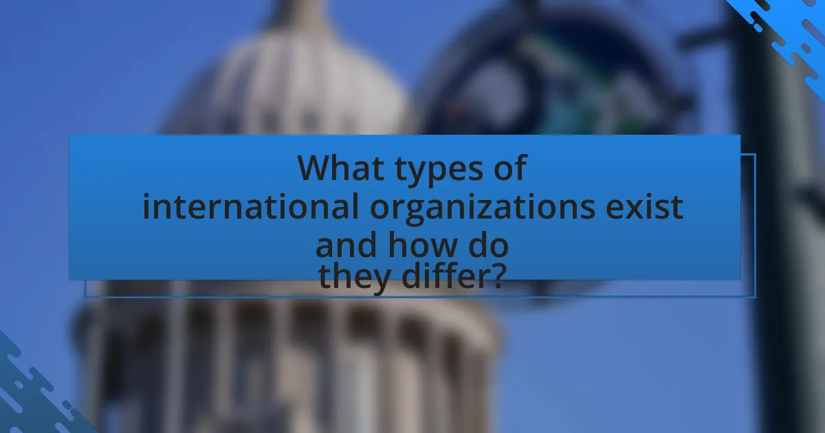 What types of international organizations exist and how do they differ?